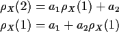 \begin{align*}\rho_X(2) & = a_1\rho_X(1) + a_2
\\
\rho_X(1) & = a_1 + a_2 \rho_X(1)
\end{align*}