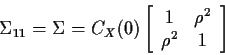 \begin{displaymath}\Sigma_{11} = \Sigma = C_X(0)\left[\begin{array}{cc}
1 & \rho^2 \\ \rho^2 & 1\end{array}\right]
\end{displaymath}