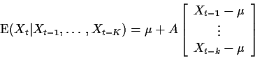 \begin{displaymath}\text{E}(X_t\vert X_{t-1},\ldots,X_{t-K}) = \mu+A\left[\begin...
...}{c}
X_{t-1} - \mu \\ \vdots \\ X_{t-k}-\mu \end{array}\right]
\end{displaymath}