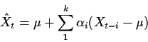 \begin{displaymath}\hat{X}_t= \mu + \sum_1^k \alpha_i(X_{t-i}-\mu)
\end{displaymath}