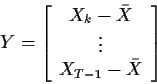 \begin{displaymath}Y = \left[\begin{array}{c} X_k-\bar{X} \\ \vdots \\ X_{T-1} - \bar{X}
\end{array}\right]
\end{displaymath}