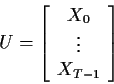\begin{displaymath}U = \left[\begin{array}{c} X_0 \\ \vdots \\ X_{T-1} \end{array} \right]
\end{displaymath}
