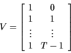 \begin{displaymath}V=\left[\begin{array}{cc} 1 & 0 \\ 1 & 1 \\ \vdots & \vdots \\ 1 & T-1
\end{array}\right]
\end{displaymath}