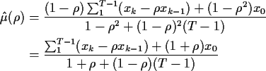 \begin{align*}\hat\mu(\rho) & = \frac{ (1-\rho)\sum_1^{T-1}(x_k -\rho x_{k-1})
...
...sum_1^{T-1}(x_k -\rho x_{k-1}) +(1+\rho)x_0}{1+\rho+
(1-\rho)(T-1)}
\end{align*}