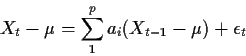 \begin{displaymath}X_t- \mu = \sum_1^p a_i(X_{t-1}-\mu) + \epsilon_t
\end{displaymath}