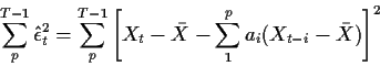 \begin{displaymath}\sum_p^{T-1} \hat\epsilon_t^2 = \sum_p^{T-1} \left[ X_t-\bar{X} - \sum_1^p
a_i(X_{t-i} - \bar{X})\right]^2
\end{displaymath}