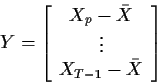 \begin{displaymath}Y=\left[\begin{array}{c} X_p -\bar{X} \\ \vdots \\ X_{T-1} -\bar{X}
\end{array} \right]
\end{displaymath}