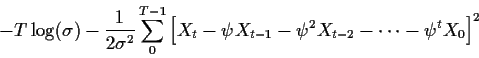 \begin{displaymath}-T\log(\sigma) - \frac{1}{2\sigma^2} \sum_0^{T-1} \left[X_t - \psi X_{t-1}
- \psi^2 X_{t-2} - \cdots -\psi^{t}X_0\right]^2
\end{displaymath}