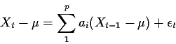 \begin{displaymath}X_t- \mu = \sum_1^p a_i(X_{t-1}-\mu) + \epsilon_t
\end{displaymath}