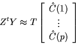 \begin{displaymath}Z^tY \approx T \left[\begin{array}{c} \hat{C}(1) \\ \vdots \\ \hat{C}(p)
\end{array}\right]
\end{displaymath}
