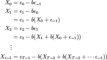 \begin{align*}X_0 & = \epsilon_0 - b\epsilon_{-1}
\\
X_1 & = \epsilon_1 - b\eps...
... = \epsilon_{T-1} - b(X_{T-2} + b (X_{T-3} + \cdots
\epsilon_{-1}))
\end{align*}