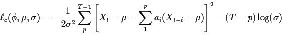 \begin{displaymath}\ell_c(\phi,\mu,\sigma) = -\frac{1}{2\sigma^2}
\sum_p^{T-1} \...
...-\mu - \sum_1^p a_i(X_{t-i} - \mu)\right]^2
-(T-p)\log(\sigma)
\end{displaymath}