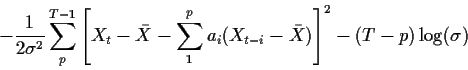 \begin{displaymath}-\frac{1}{2\sigma^2}
\sum_p^{T-1} \left[ X_t-\bar{X} - \sum_1^p a_i(X_{t-i} - \bar{X})\right]^2
-(T-p)\log(\sigma)
\end{displaymath}