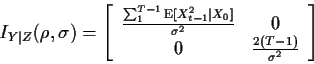 \begin{displaymath}I_{Y\vert Z}(\rho,\sigma) = \left[
\begin{array}{cc}
\frac{\s...
...igma^2}
&
0 \\ 0 &
\frac{2(T-1)}{\sigma^2}
\end{array}\right]
\end{displaymath}