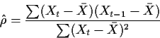 \begin{displaymath}\hat\rho = \frac{\sum (X_t-\bar{X}) (X_{t-1}-\bar{X})}{\sum(X_t
-\bar{X})^2}
\end{displaymath}