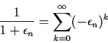 \begin{displaymath}\frac{1}{1+\epsilon_n} = \sum_{k=0}^\infty (-\epsilon_n)^k
\end{displaymath}
