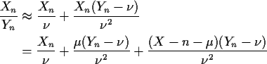 \begin{align*}\frac{X_n}{Y_n} & \approx \frac{X_n}{\nu} + \frac{X_n(Y_n-\nu)}{\n...
...\nu} + \frac{\mu(Y_n-\nu)}{\nu^2}+
\frac{(X-n-\mu)(Y_n-\nu)}{\nu^2}
\end{align*}