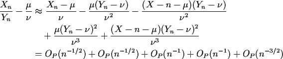 \begin{align*}\frac{X_n}{Y_n} -\frac{\mu}{\nu}& \approx
\frac{X_n-\mu}{\nu} - \...
..._P(n^{-1/2}) +O_P(n^{-1/2}) +O_P(n^{-1})+O_P(n^{-1})+ O_P(n^{-3/2})
\end{align*}