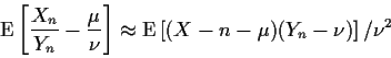 \begin{displaymath}\text{E}\left[\frac{X_n}{Y_n} -\frac{\mu}{\nu}\right] \approx
\text{E}\left[(X-n-\mu)(Y_n-\nu)\right]/\nu^2
\end{displaymath}