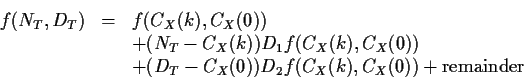 \begin{eqnarray*}f(N_T,D_T)& = & f(C_X(k),C_X(0)) \cr
& & + (N_T-C_X(k))D_1f(C_...
...) \cr
& & + (D_T-C_X(0))D_2f(C_X(k),C_X(0))
+\mbox{remainder}
\end{eqnarray*}