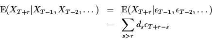 \begin{eqnarray*}{\rm E}(X_{T+r}\vert X_{T-1}, X_{T-2},\ldots ) & = & {\rm E}(X_...
...ilon_{T-2}
, \ldots) \\
& = & \sum_{s >r} d_s \epsilon_{T+r-s}
\end{eqnarray*}