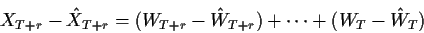 \begin{displaymath}X_{T+r} - {\hat X}_{T+r} = (W_{T+r} - {\hat W}_{T+r}) + \cdots + (W_T - {\hat W}_T)
\end{displaymath}
