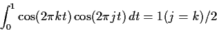 \begin{displaymath}\int_0^1 \cos(2\pi k t) \cos(2 \pi j t)\, dt = 1(j=k)/2
\end{displaymath}