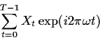 \begin{displaymath}\sum_{t=0}^{T-1} X_t \exp(i2\pi\omega t)
\end{displaymath}