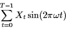 \begin{displaymath}\sum_{t=0}^{T-1} X_t \sin(2\pi\omega t)
\end{displaymath}