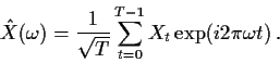 \begin{displaymath}{\hat X}(\omega) = \frac{1}{\sqrt{T}}\sum_{t=0}^{T-1} X_t \exp(i2\pi\omega
t) \,.
\end{displaymath}