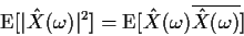 \begin{displaymath}{\rm E}[\vert{\hat X}(\omega)\vert^2] = {\rm E}[{\hat X}(\omega)\overline{{\hat
X}(\omega)}]
\end{displaymath}