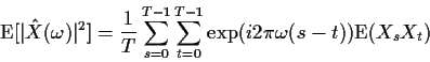 \begin{displaymath}{\rm E}[\vert{\hat X}(\omega)\vert^2] = \frac{1}{T} \sum_{s=0}^{T-1}
\sum_{t=0}^{T-1}\exp(i2\pi\omega ( s-t)) {\rm E}(X_sX_t)
\end{displaymath}
