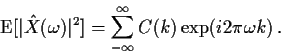 \begin{displaymath}{\rm E}[\vert{\hat X}(\omega)\vert^2] = \sum_{-\infty}^\infty C(k) \exp(i2\pi\omega
k)\, .
\end{displaymath}