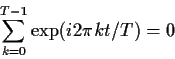 \begin{displaymath}\sum_{k=0}^{T-1} \exp(i2\pi kt/T) =0
\end{displaymath}