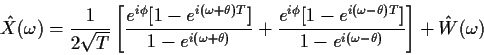 \begin{displaymath}{\hat X}(\omega) =\frac{1}{2\sqrt{T}}
\left[
\frac{e^{i\phi}[...
...theta)T}]}{1-e^{i(\omega-\theta)}}
\right]
+
{\hat W}(\omega)
\end{displaymath}