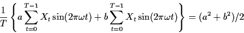 \begin{displaymath}\frac{1}{T} \left\{ a\sum_{t=0}^{T-1} X_t \sin(2\pi \omega t) +
b\sum_{t=0}^{T-1} X_t \sin(2\pi \omega t)\right\} =(a^2+b^2)/2
\end{displaymath}