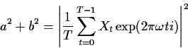\begin{displaymath}a^2+b^2 = \left\vert\frac{1}{T} \sum_{t=0}^{T-1} X_t \exp(2\pi\omega t i)\right\vert^2
\end{displaymath}