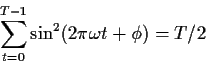 \begin{displaymath}\sum_{t=0}^{T-1} \sin^2(2\pi \omega t +\phi) = T/2
\end{displaymath}