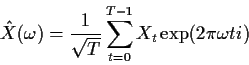 \begin{displaymath}{\hat X}(\omega) = \frac{1}{\sqrt{T}}\sum_{t=0}^{T-1} X_t \exp(2\pi \omega t i)
\end{displaymath}