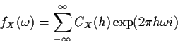 \begin{displaymath}f_X(\omega) = \sum_{-\infty}^\infty C_X(h) \exp(2 \pi h \omega i)
\end{displaymath}