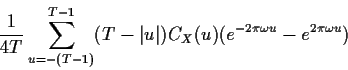 \begin{displaymath}\frac{1}{4T}
\sum_{u=-(T-1)}^{T-1} (T-\vert u\vert)C_X(u) (e^{-2\pi\omega u} -e^{2\pi\omega u})
\end{displaymath}