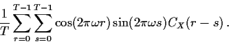 \begin{displaymath}\frac{1}{T} \sum_{r=0}^{T-1}\sum_{s=0}^{T-1} \cos(2\pi\omega r)\sin(2\pi\omega s) C_X(r-s) \,
.
\end{displaymath}