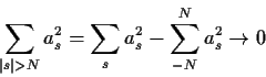 \begin{displaymath}\sum_{\vert s\vert>N} a_s^2 = \sum_s a_s^2 - \sum_{-N}^N a_s^2 \to 0
\end{displaymath}