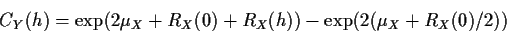 \begin{displaymath}C_Y(h) = \exp(2\mu_X +R_X(0) +R_X(h)) - \exp(2(\mu_X+R_X(0)/2))
\end{displaymath}