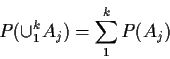\begin{displaymath}P(\cup_1^k A_j) = \sum_1^k P(A_j)
\end{displaymath}