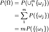 \begin{align*}P(\Omega) & = P(\cup_1^m \{\omega_j\})
\\
& = \sum_1^m P(\{\omega_j\})
\\
& = m P(\{(\omega_1\})
\end{align*}