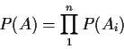\begin{displaymath}
P(A) = \prod_1^n P(A_i)
\end{displaymath}