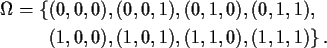 \begin{align*}\Omega = \{& (0,0,0),(0,0,1), (0,1,0),
(0,1,1),
\\ & (1,0,0),(1,0,1),(1,1,0),(1,1,1)\}\, .
\end{align*}