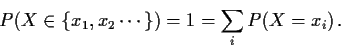 \begin{displaymath}P(X \in \{ x_1,x_2 \cdots\}) =1 = \sum_i P(X=x_i) \, .
\end{displaymath}