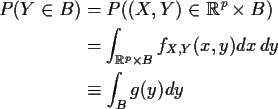 \begin{align*}P(Y \in B) & = P((X,Y) \in {\Bbb R}^p \times B)
\\
& = \int_{{\Bbb R}^p \times B} f_{X,Y}(x,y) dx \, dy
\\
& \equiv \int_B g(y) dy
\end{align*}